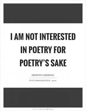 I am not interested in poetry for poetry’s sake Picture Quote #1