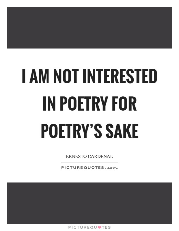 I am not interested in poetry for poetry's sake Picture Quote #1