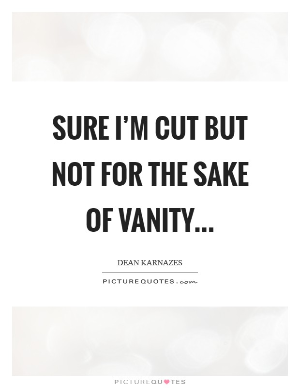 Sure I'm cut but not for the sake of vanity... Picture Quote #1