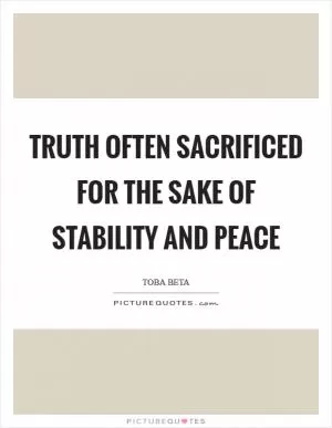Truth often sacrificed for the sake of stability and peace Picture Quote #1