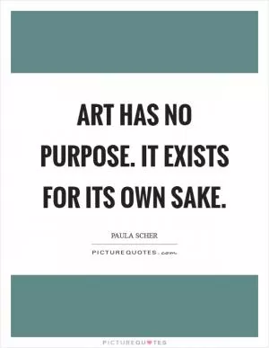 Art has no purpose. It exists for its own sake Picture Quote #1