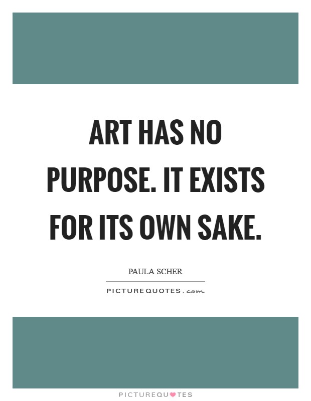 Art has no purpose. It exists for its own sake. Picture Quote #1