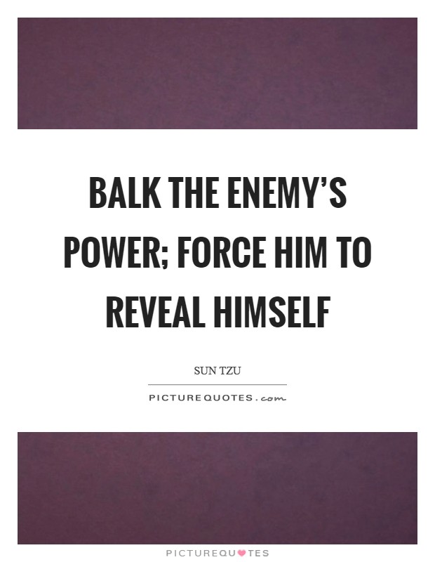 Balk the enemy's power; force him to reveal himself Picture Quote #1