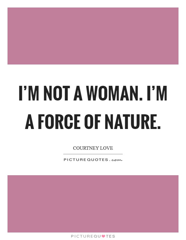 I'm not a woman. I'm a force of nature. Picture Quote #1