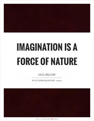 Imagination is a force of nature Picture Quote #1
