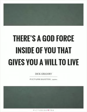 There’s a God force inside of you that gives you a will to live Picture Quote #1