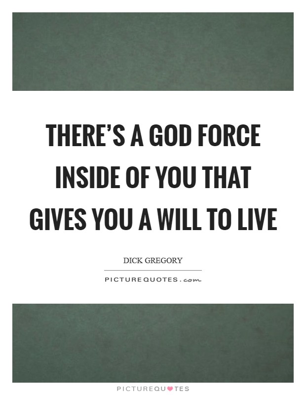 There's a God force inside of you that gives you a will to live Picture Quote #1