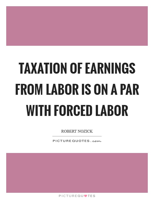 Taxation of earnings from labor is on a par with forced labor Picture Quote #1