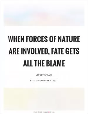 When forces of nature are involved, fate gets all the blame Picture Quote #1