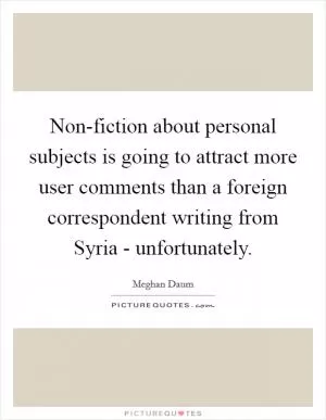 Non-fiction about personal subjects is going to attract more user comments than a foreign correspondent writing from Syria - unfortunately Picture Quote #1