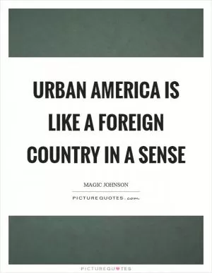 Urban America is like a foreign country in a sense Picture Quote #1