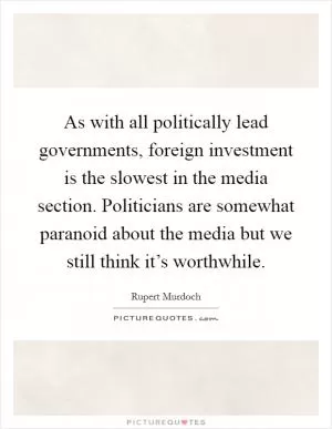 As with all politically lead governments, foreign investment is the slowest in the media section. Politicians are somewhat paranoid about the media but we still think it’s worthwhile Picture Quote #1