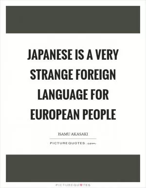 Japanese is a very strange foreign language for European people Picture Quote #1