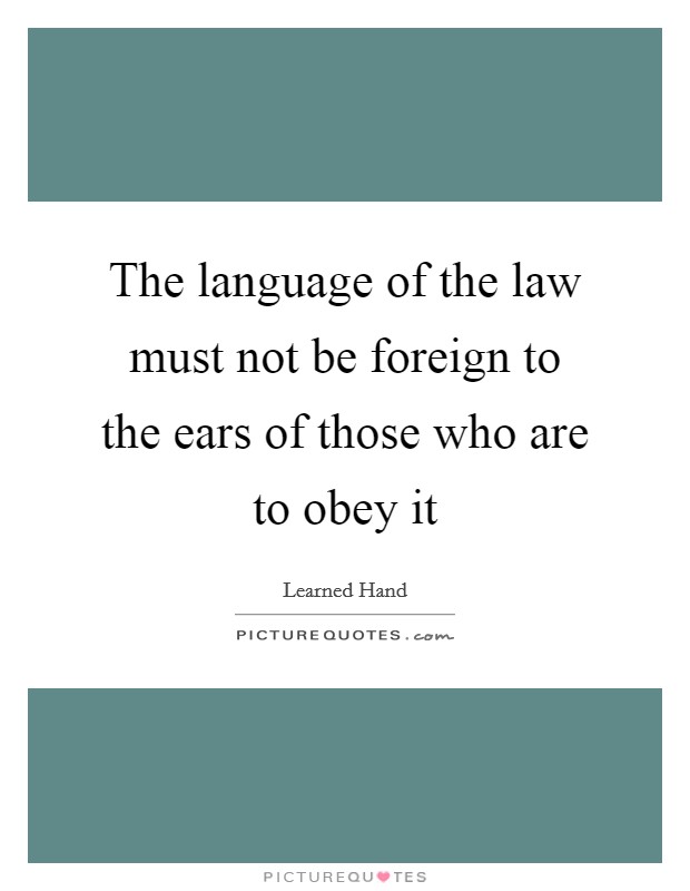 The language of the law must not be foreign to the ears of those who are to obey it Picture Quote #1