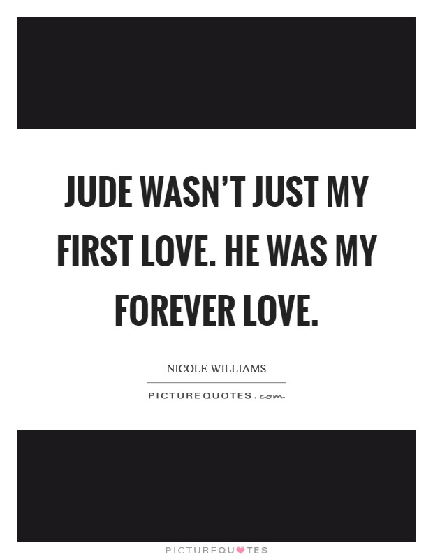 Jude wasn't just my first love. He was my forever love. Picture Quote #1