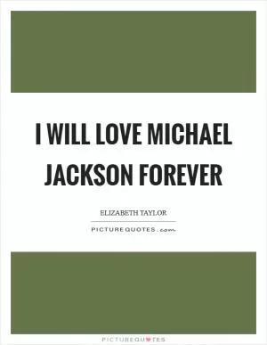 I will love Michael Jackson forever Picture Quote #1