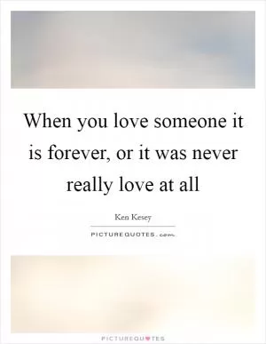 When you love someone it is forever, or it was never really love at all Picture Quote #1