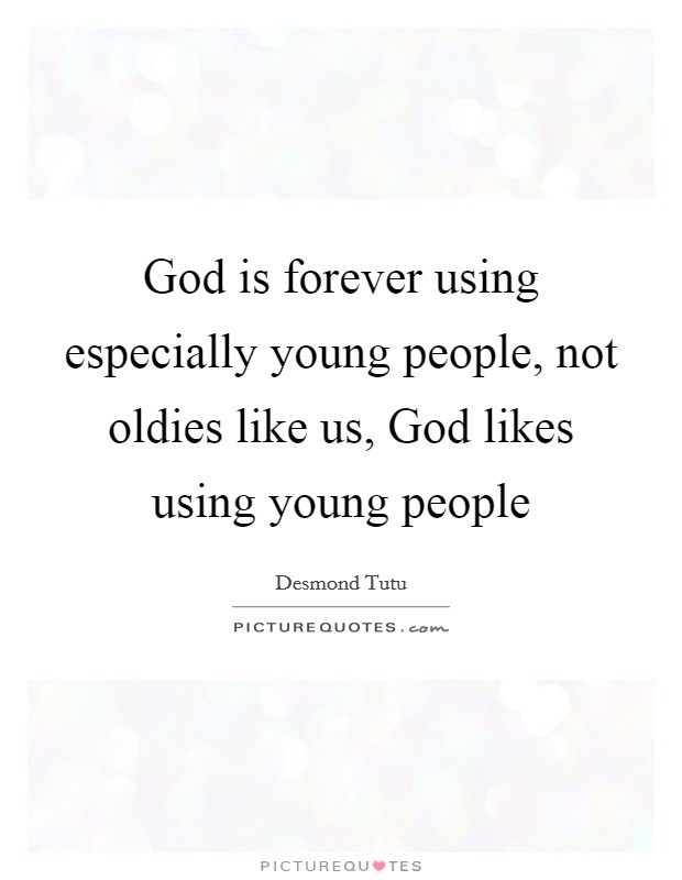 God is forever using especially young people, not oldies like us, God likes using young people Picture Quote #1