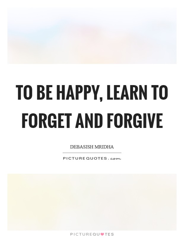 To be happy, learn to forget and forgive Picture Quote #1