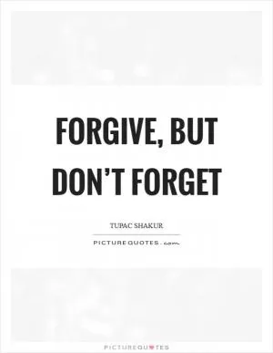 Forgive, but don’t forget Picture Quote #1
