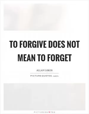 To forgive does not mean to forget Picture Quote #1
