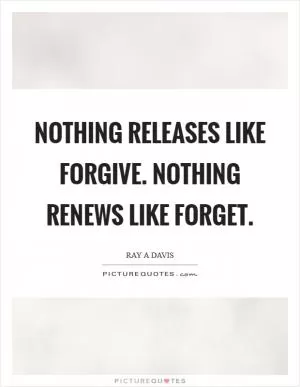 Nothing releases like forgive. Nothing renews like forget Picture Quote #1