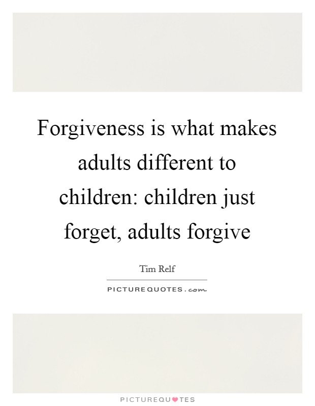 Forgiveness is what makes adults different to children: children just forget, adults forgive Picture Quote #1