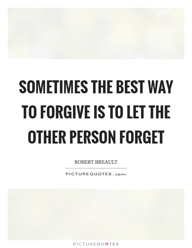Sometimes the best way to forgive is to let the other person forget Picture Quote #1