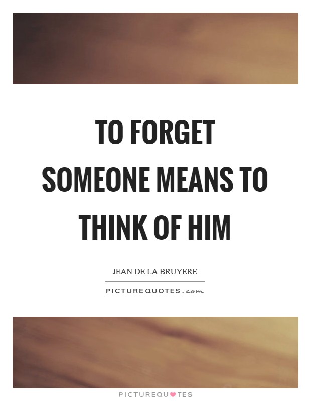 To forget someone means to think of him Picture Quote #1
