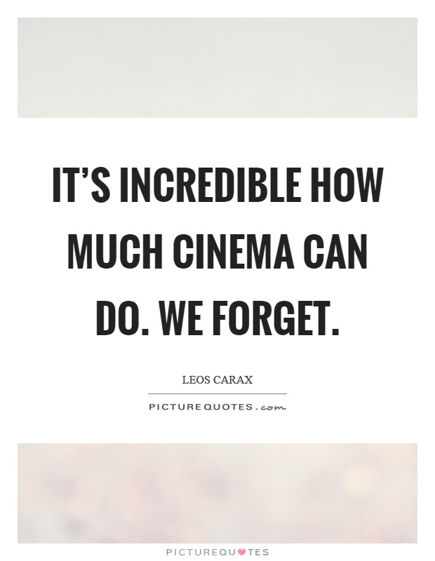 It’s incredible how much cinema can do. We forget Picture Quote #1