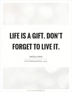 Life is a gift. Don’t forget to live it Picture Quote #1