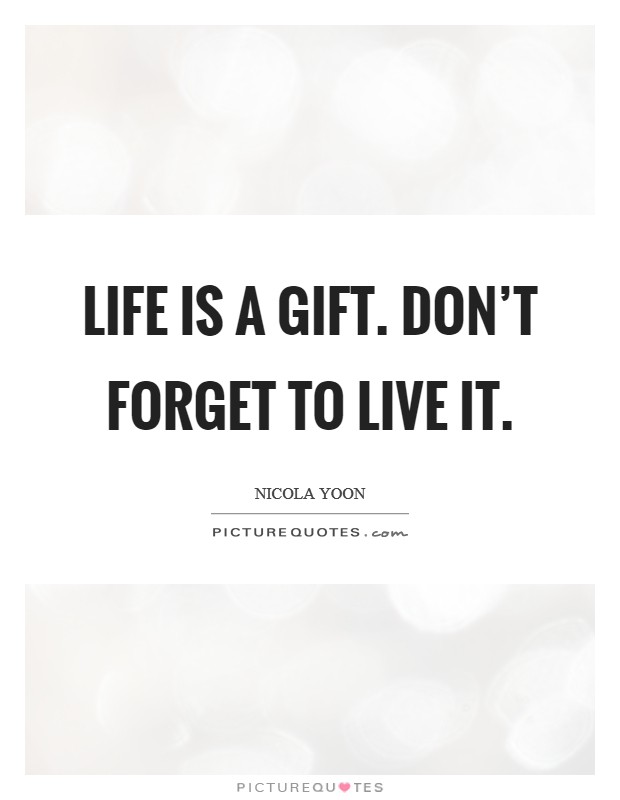 Life is a gift. Don't forget to live it. Picture Quote #1