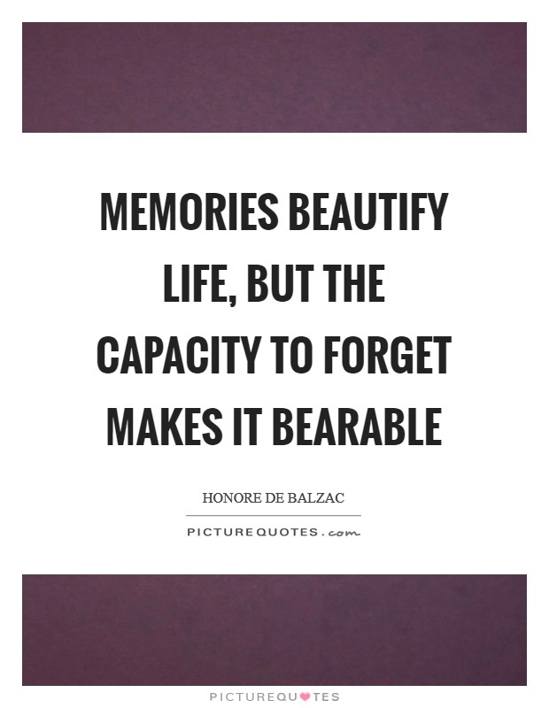 Memories beautify life, but the capacity to forget makes it bearable Picture Quote #1