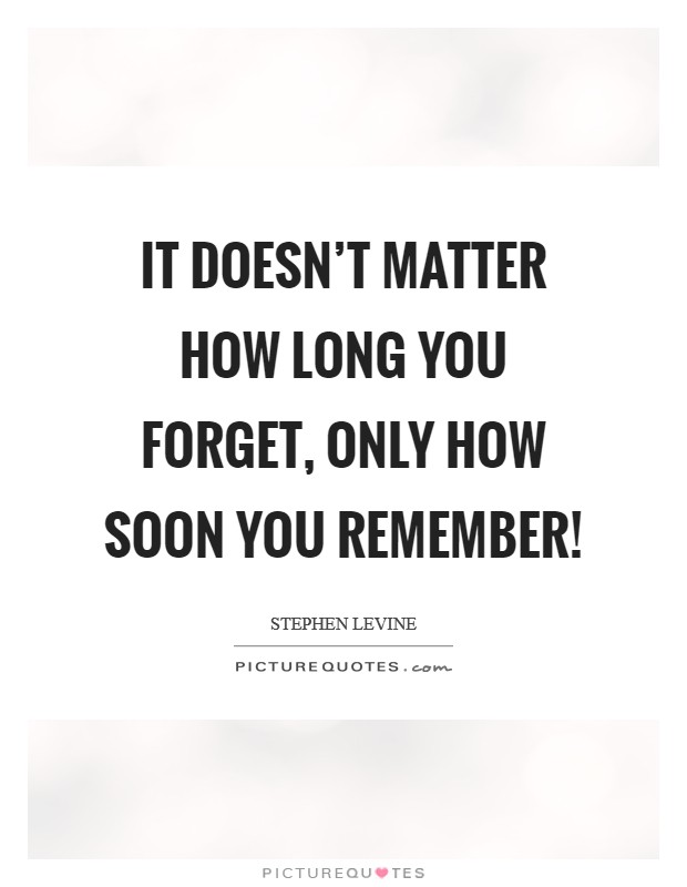 It doesn't matter how long you forget, only how soon you remember! Picture Quote #1