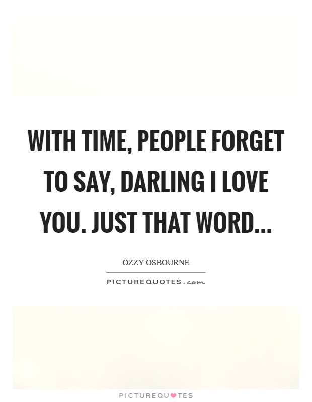 With time, people forget to say, Darling I love you. just that word... Picture Quote #1