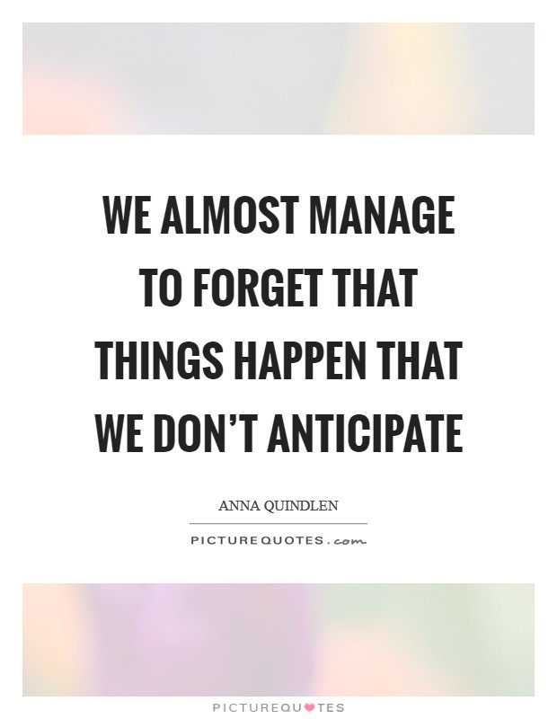 We almost manage to forget that things happen that we don't anticipate Picture Quote #1