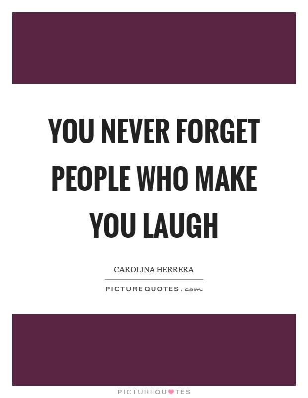 You never forget people who make you laugh Picture Quote #1