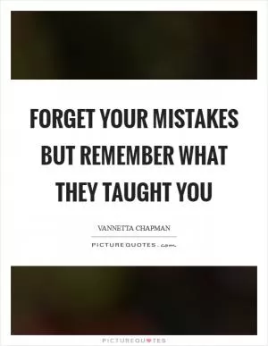 Forget your mistakes but remember what they taught you Picture Quote #1