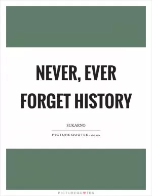 Never, ever forget history Picture Quote #1