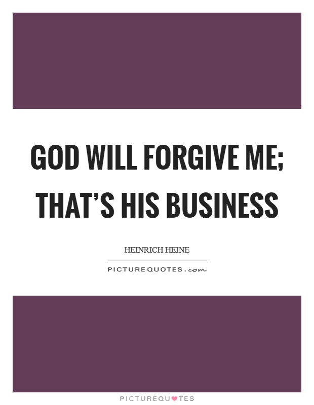 God will forgive me; that's his business Picture Quote #1
