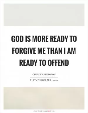 God is more ready to forgive me than I am ready to offend Picture Quote #1
