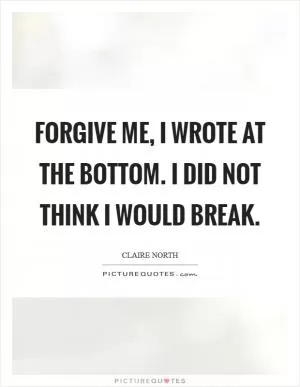 Forgive me, I wrote at the bottom. I did not think I would break Picture Quote #1