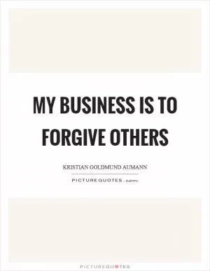 My business is to forgive others Picture Quote #1