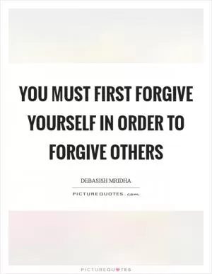 You must first forgive yourself in order to forgive others Picture Quote #1