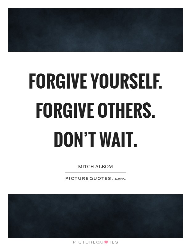 Forgive yourself. Forgive others. Don't wait. Picture Quote #1