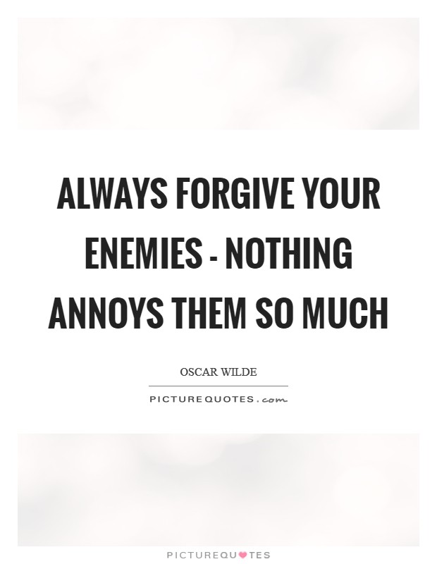 Always forgive your enemies - nothing annoys them so much Picture Quote #1