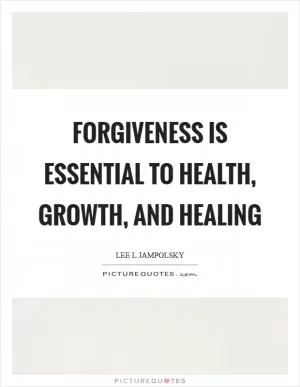 Forgiveness is essential to health, growth, and healing Picture Quote #1