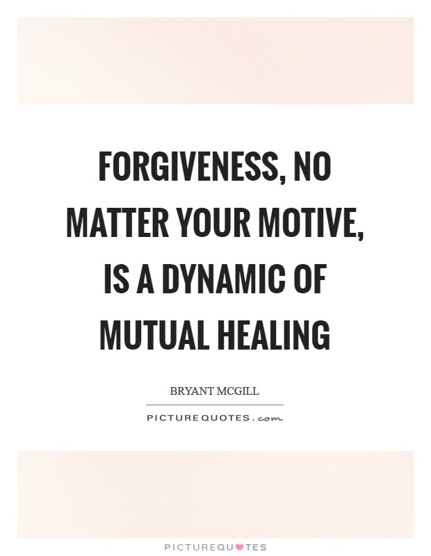 Forgiveness, no matter your motive, is a dynamic of mutual healing Picture Quote #1