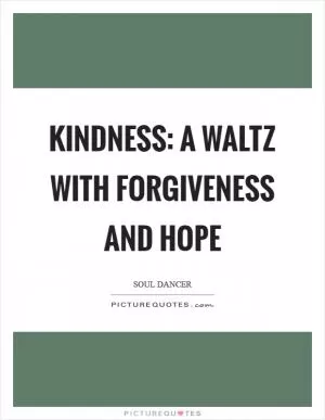 Kindness: a waltz with forgiveness and hope Picture Quote #1