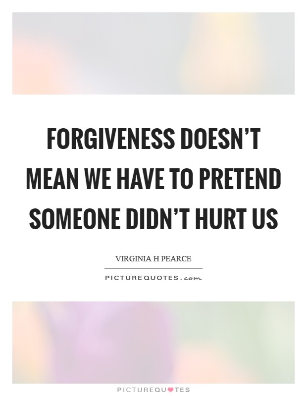Forgiveness doesn't mean we have to pretend someone didn't hurt us Picture Quote #1